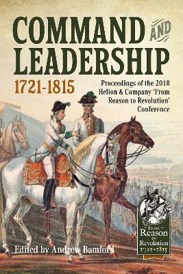 Command and Leadership 1721-1815: Proceedings of the 2018 Helion & Company From Reason to Revolution  Conference