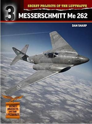 Secret Projects of the Luftwaffe: Messerschmitt Me 262: Development and Politics