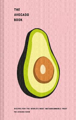 Avocado Show: Recipes for the World's Most Instagrammable Fruit