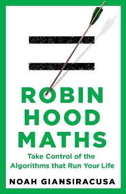 Robin Hood Maths: Take Control of the Algorithms That Run Your Life