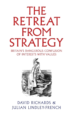 Retreat from Strategy: Britain's Dangerous Confusion of Interests with Values