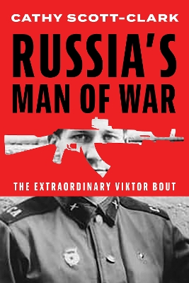 Russias Man of War: The Extraordinary Viktor Bout