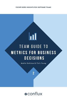 Team Guide to Metrics for Business Decisions: Pocket-sized insights for software teams