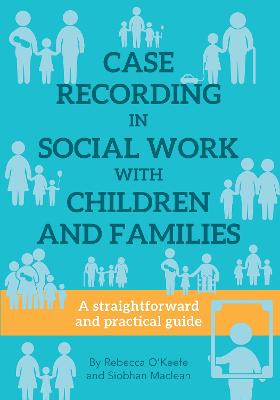 Case Recording in Social Work with Children and Families: A Straightforward Guide