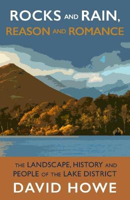 Rocks and Rain, Reason and Romance: The Lake District - landscape, people, art and achievements