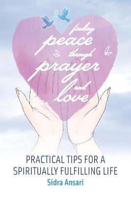 Finding Peace Through Prayer and Love: Practical Tips for a Spiritually Fulfilling Life