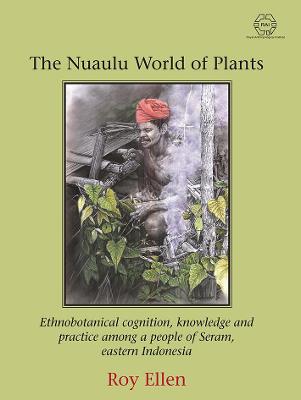Nuaulu World of Plants: Ethnobotanical cognition, knowledge and practice among a people of Seram,  eastern Indonesia