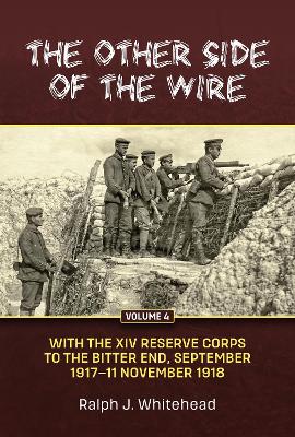 The Other Side of the Wire Volume 4: With the XIV Reserve Corps to the Bitter End, September 1917-11 November 1918
