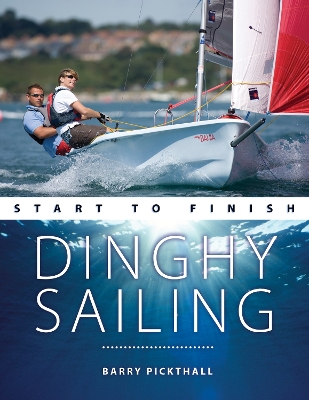 Dinghy Sailing Start to Finish: From Beginner to Advanced: the Perfect Guide to Improving Your Sailing Skills 2nd New edition