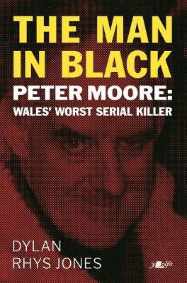 Man in Black: Peter Moore - Wales' Worst Serial Killer