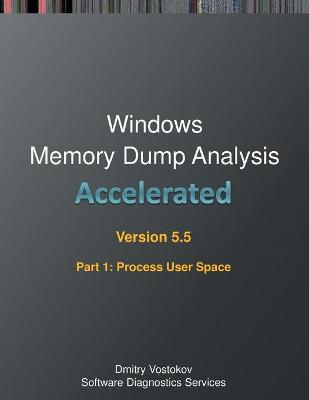 Accelerated Windows Memory Dump Analysis, Fifth Edition, Part 1, Revised,  Process User Space: Training Course Transcript and WinDbg Practice Exercises with Notes 5th ed.