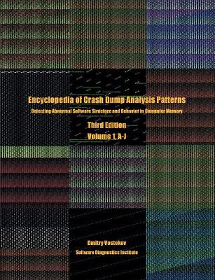 Encyclopedia of Crash Dump Analysis Patterns, Volume 1, A-J: Detecting Abnormal Software Structure and Behavior in Computer Memory, Third  Edition