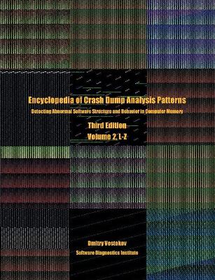 Encyclopedia of Crash Dump Analysis Patterns, Volume 2, L-Z: Detecting Abnormal Software Structure and Behavior in Computer Memory, Third  Edition 3rd ed.