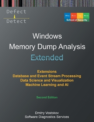 Extended Windows Memory Dump Analysis: Using and Writing WinDbg Extensions, Database and Event Stream Processing,  Data Science and Visualization, Machine Learning and AI, Second Edition 2nd ed.