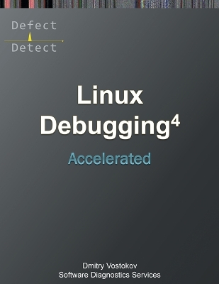 Accelerated Linux Debugging 4D: Training Course Transcript with WinDbg, GDB, LLDB, rr, KDB, KGDB Practice  Exercises
