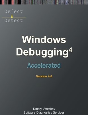 Accelerated Windows Debugging 4D: Training Course Transcript and WinDbg Practice Exercises, Fourth Edition 4th ed.