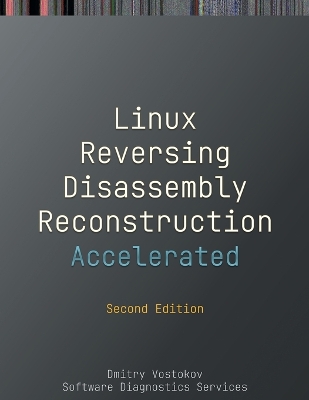 Accelerated Linux Disassembly, Reconstruction and Reversing: Training Course Transcript and GDB Practice Exercises with Memory Cell  Diagrams, Second Edition 2nd ed.