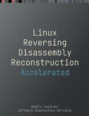 Accelerated Linux Disassembly, Reconstruction and Reversing: Training Course Transcript and GDB Practice Exercises with Memory Cell  Diagrams