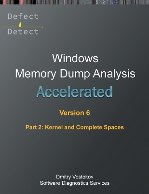 Accelerated Windows Memory Dump Analysis, Sixth Edition, Part 2, Kernel and  Complete Spaces: Training Course Transcript and WinDbg Practice Exercises with Notes 6th ed.