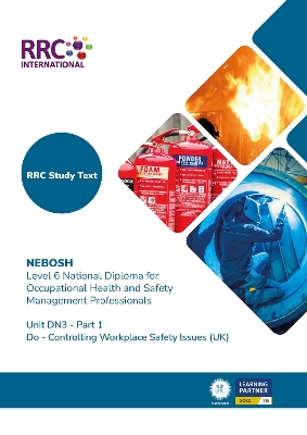 RRC Study Text: NEBOSH Level 6 National Diploma for Occupational Health and  Safety Management Professionals: Unit DN3: Do - Controlling Workplace Safety Issues (UK)