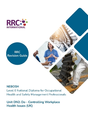 RRC Revision Guide: NEBOSH Level 6 National Diploma for Occupational Health  and Safety Management Professionals: Unit DN2 Do - Controlling Workplace Health Issues (UK)