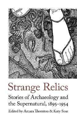 Strange Relics: Stories of Archaeology and the Supernatural, 1895-1954 New edition