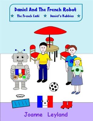 Daniel And The French Robot - Book 2: Two lovely stories in English teaching French to 3 - 7 year olds: The French  Cafe / Daniels' Hobbies