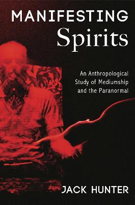 Manifesting Spirits: An Anthropological Study of Mediumship and the Paranormal