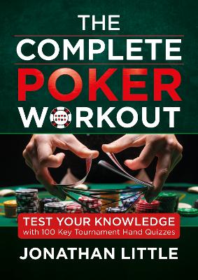 Complete Poker Workout: Test Your Knowledge with 100 Key Tournament Hand Quizzes