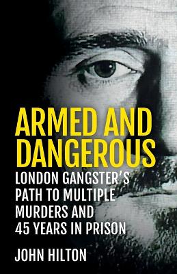 Armed and Dangerous: London Gangster's Path to Multiple Murders and 45 Years in Prison
