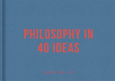 Philosophy in 40 Ideas: Lessons for life