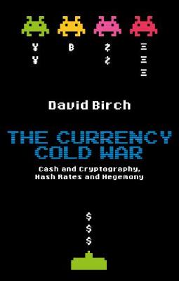 Currency Cold War: Cash and Cryptography, Hash Rates and Hegemony