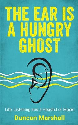 Ear Is A Hungry Ghost: Life, Listening and a Headful of Music