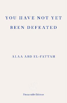 You Have Not Yet Been Defeated: Selected Writings 2011-2021