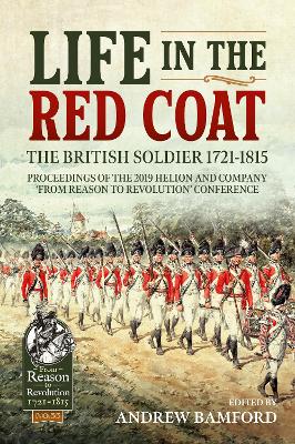 Life in the Red Coat: The British Soldier 1721-1815: Proceedings of the 2019 Helion and Company From Reason to Revolution  Conference