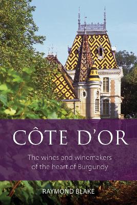 Côte d'Or: The Wines and Winemakers of the Heart of Burgundy