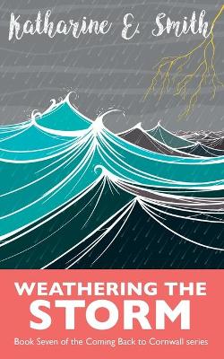 Weathering the Storm: Book Seven of the Coming Back to Cornwall series