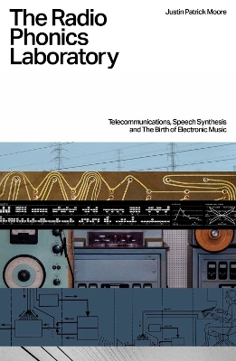 Radio Phonics Laboratory: Telecommunications, Speech Synthesis, and the Birth of Electronic Music