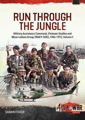 Run Through the Jungle Volume 1: Military Assistance Command, Vietnam: Studies and Observations Group  (MACV-SOG) 1964-1972