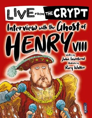 Live from the crypt: Interview with the ghost of Henry VIII Illustrated edition