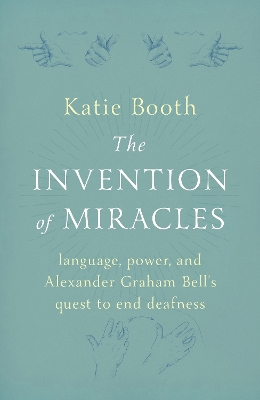Invention of Miracles: language, power, and Alexander Graham Bells quest to end deafness