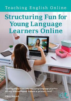 Structuring Fun for Young Language Learners Online: Turning enjoyment into engaging language practice during internet-based  lessons at primary level