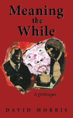 Meaning The While: A grotesque