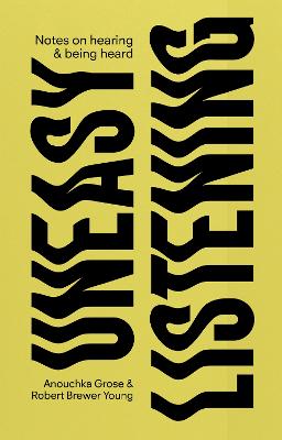 Uneasy Listening: Notes on Hearing and Being Heard
