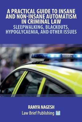 Practical Guide to Insane and Non-Insane Automatism in Criminal Law -  Sleepwalking, Blackouts, Hypoglycaemia, and Other Issues
