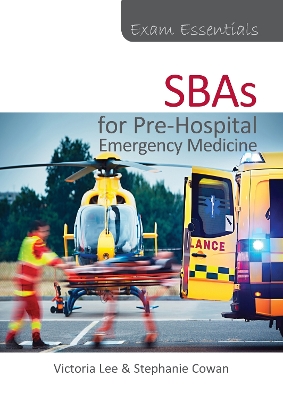 Exam Essentials: SBAs for Pre-Hospital Emergency Medicine New edition