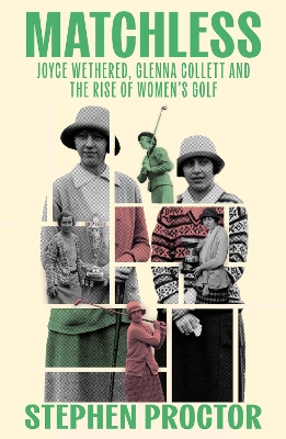 Matchless: Joyce Wethered, Glenna Collett and the Rise of Womens Golf