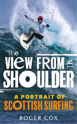 View from the Shoulder: A Portrait of Scottish Surfing