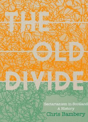 'The Old Divide': Sectarianism in Scotland: A History