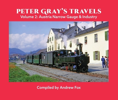 Peter Gray's Travels Volume 2: Austria Narrow Gauge & Industry